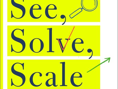 See, Solve, Scale: How Anyone Can Turn An Unsolved Problem Into A Breakthrough Success For Sale