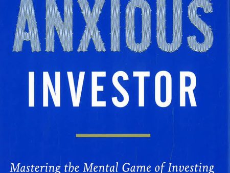 The Anxious Investor: Mastering the Mental Game of Investing Online Hot Sale