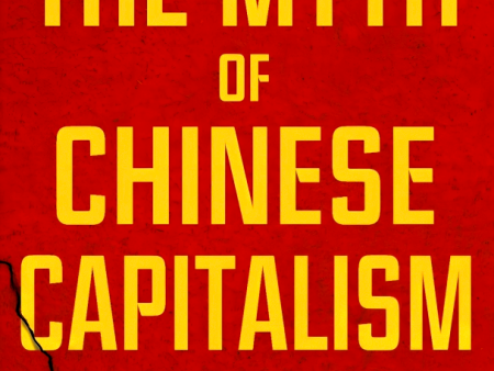 The Myth of Chinese Capitalism: The Worker, the Factory, and the Future of the World on Sale