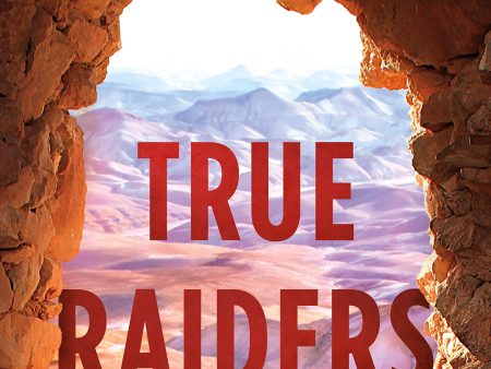 True Raiders: The Untold Story of the 1909 Expedition to Find the Legendary Ark of the Covenant For Discount