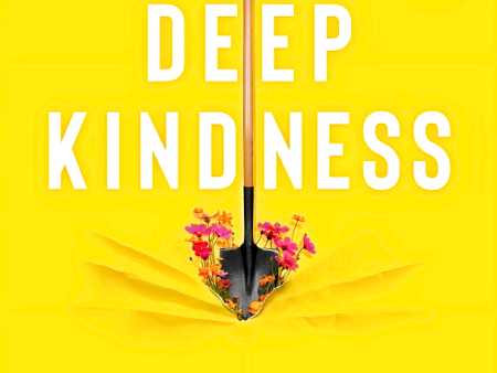 Deep Kindness: A Revolutionary Guide for the Way We Think, Talk, and Act in Kindness Online Sale