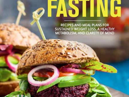 Plant-Based Intermittent Fasting: Recipes and Meal Plans for Sustained Weight Loss, a Healthy Metabolism, and Clarity of Mind: A Cookbook Online