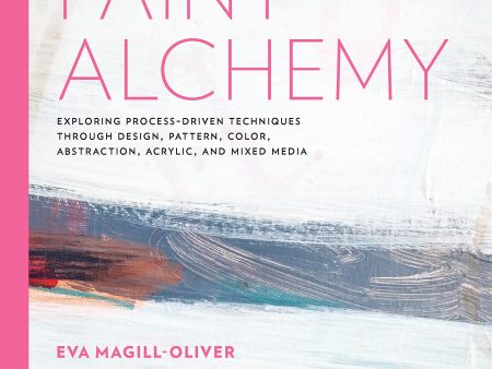 Paint Alchemy: Exploring Process-Driven Techniques through Design, Pattern, Color, Abstraction, Acrylic and Mixed Media For Discount