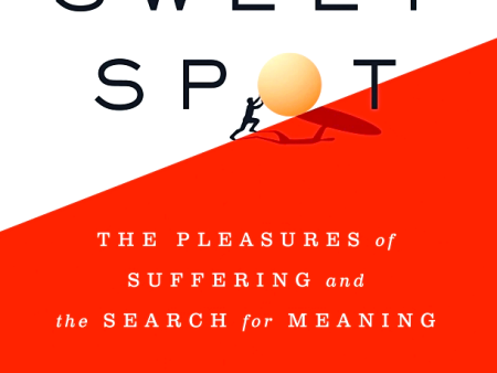 The Sweet Spot : The Pleasures of Suffering and the Search for Meaning Cheap