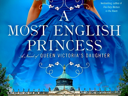 A Most English Princess: A Novel Of Queen Victoria s Daughter Online