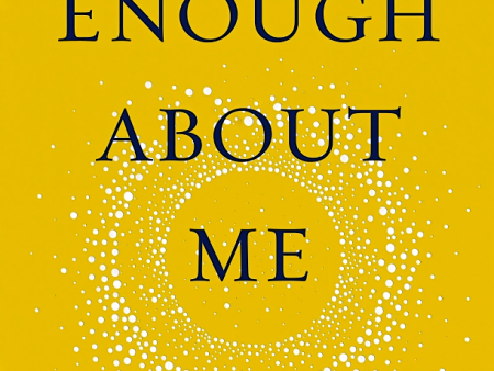 Enough About Me: The Unexpected Power of Selflessness Online Hot Sale