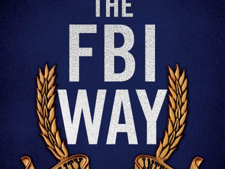 The FBI Way: Inside the Bureau s Code of Excellence Online Sale